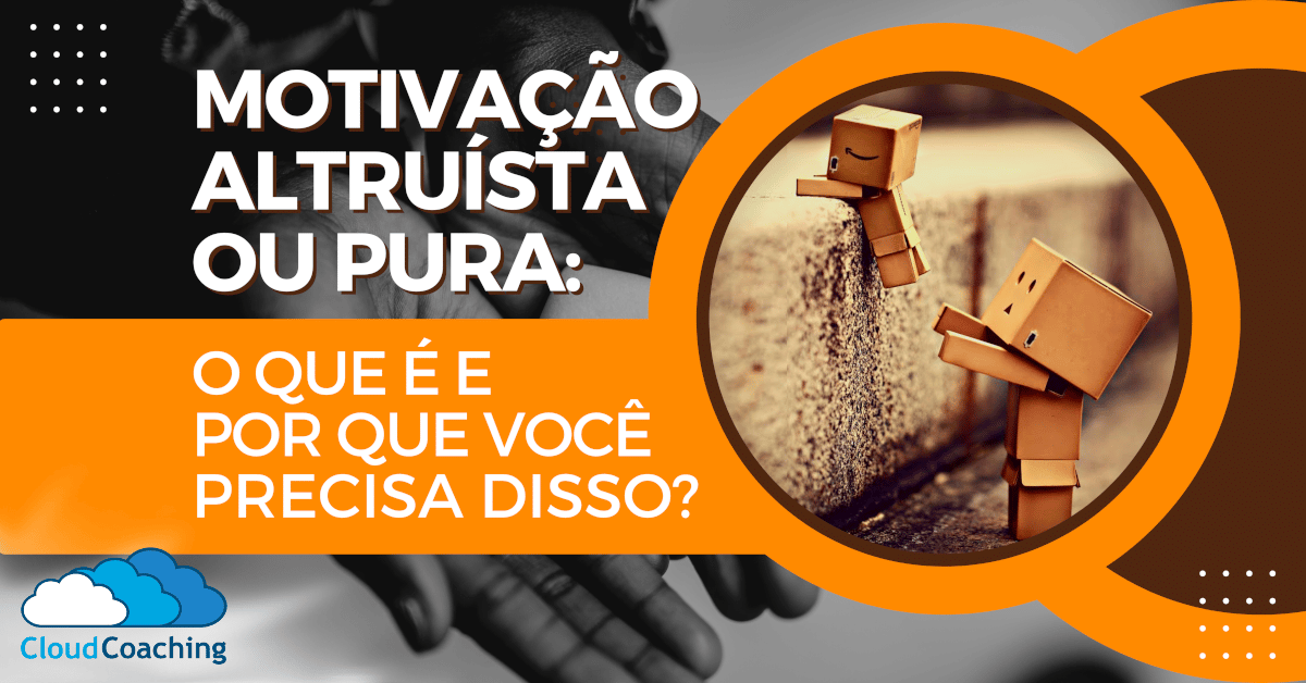 Motivação Altruísta ou Pura O que é e por que você saber disso