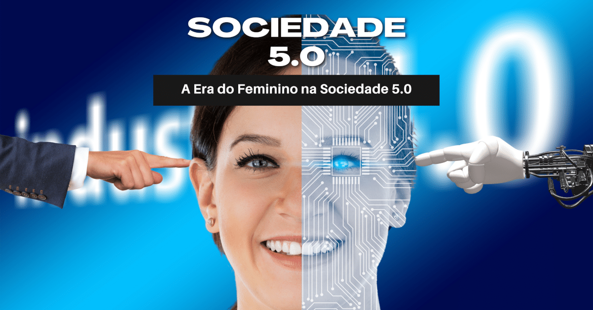 A Era do Feminino na Sociedade 5.0