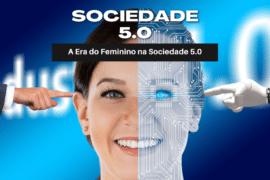 A Era do Feminino na Sociedade 5.0