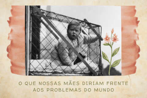 O que nossas mães diriam frente aos problemas do mundo