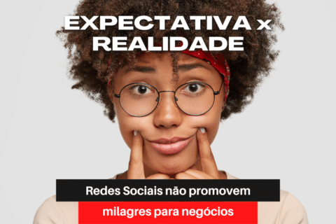 Expectativa x Realidade: Redes Sociais não promovem milagres para negócios