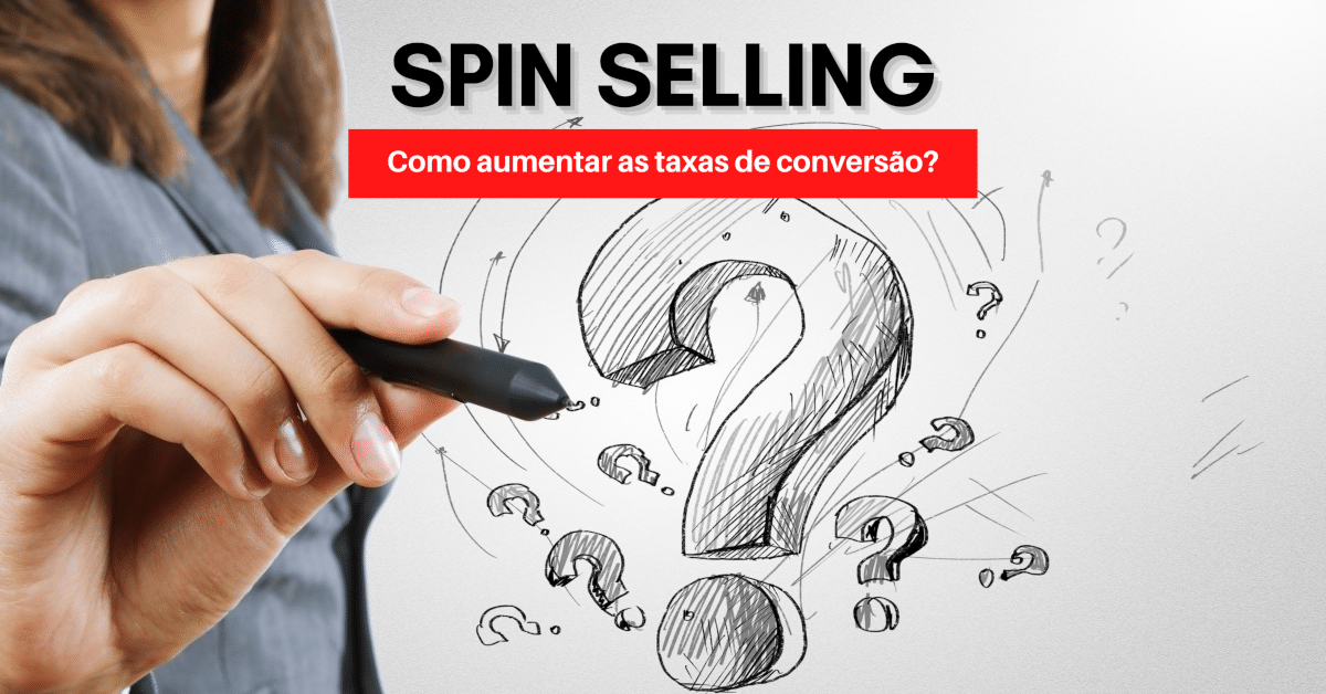 Spin Selling e as perguntas que vão aumentar suas taxas de conversão! 