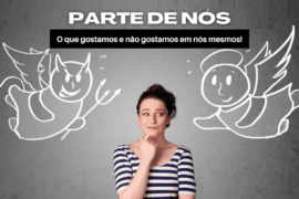 PARTE DE NÓS: Aquilo que gostamos e não gostamos em nós mesmos!