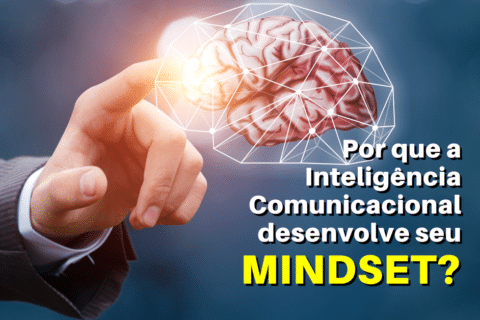 Por que a Inteligência Comunicacional desenvolve seu Mindset?
