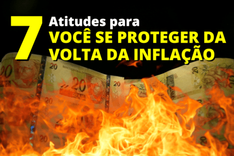 7 Atitudes para Combater (e se proteger) da Volta da Inflação