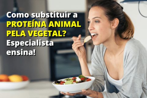 Como substituir a proteína animal por vegetal? Especialista ensina!
