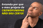 Crowdfunding: Minha Experiência Pessoal com meu Projeto de Pesquisa - Entenda por que o meu projeto de CROWDFUNDING NÃO DEU CERTO!