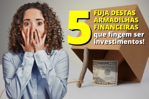 Fuja destas 5 Armadilhas Financeiras que fingem ser investimentos