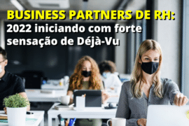 Business Partners de RH: 2022 iniciando com forte sensação de Déjà-Vu