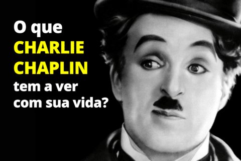 O Que Charlie Chaplin Tem a Ver Com Sua Vida?