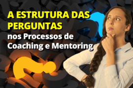A Estrutura das Perguntas nos Processos de Coaching e Mentoring
