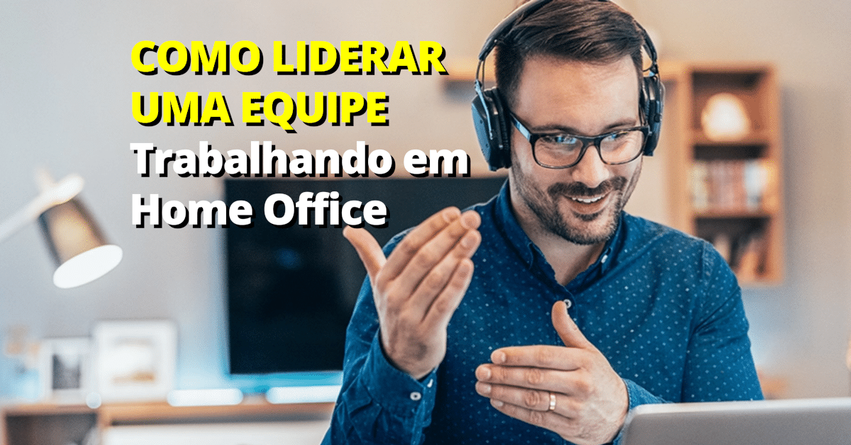 Como liderar uma equipe trabalhando em Home Office