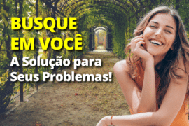Busque em Você a Solução para os Seus Problemas!
