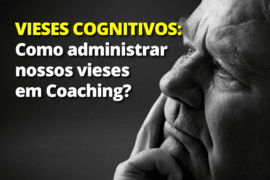 Vieses Cognitivos: Como administrar nossos vieses em Coaching?