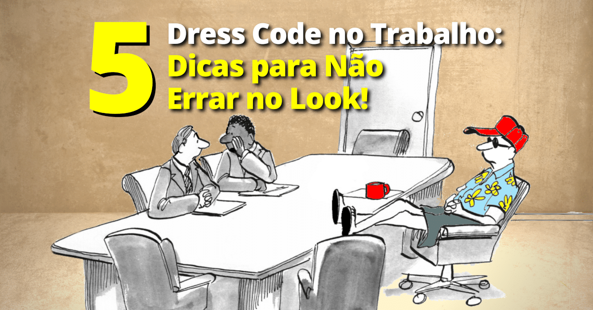 Dress Code no Trabalho: 5 Dicas para Não Errar no Look!