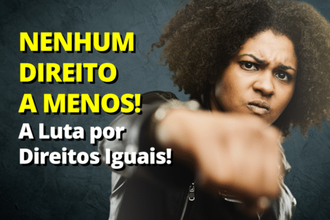 NENHUM DIREITO A MENOS: A Luta por Direitos Iguais!