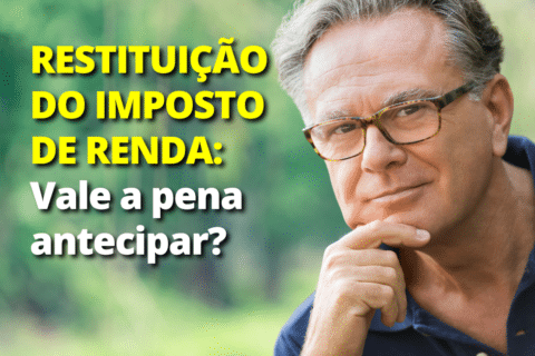 Restituição do Imposto de Renda: Vale a pena antecipar?