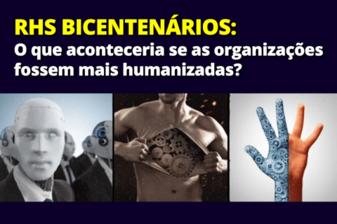 RHs Bicentenários: E se as organizações fossem mais humanizadas?