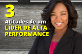3 Atitudes de um Líder de Alta Performance