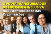 Diversidade e inclusão: O poder transformador da liderança inclusiva na sustentabilidade das organizações