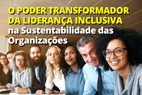 Diversidade e inclusão: O poder transformador da liderança inclusiva na sustentabilidade das organizações