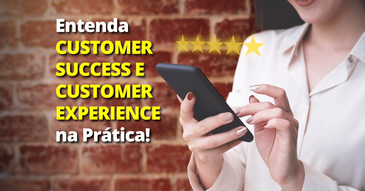 Entenda Customer Success e Customer Experience na Prática!