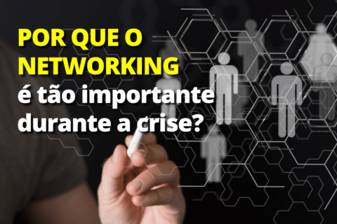 Por que o Networking é tão importante durante a crise? Qual a importância do Networking nesse cenário?