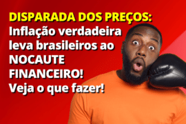 Disparada dos Preços: Inflação verdadeira leva brasileiros ao ‘nocaute financeiro’! Veja o que fazer