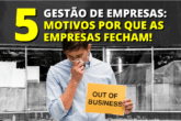 Gestão de Empresas: 5 motivos por que as empresas fecham!