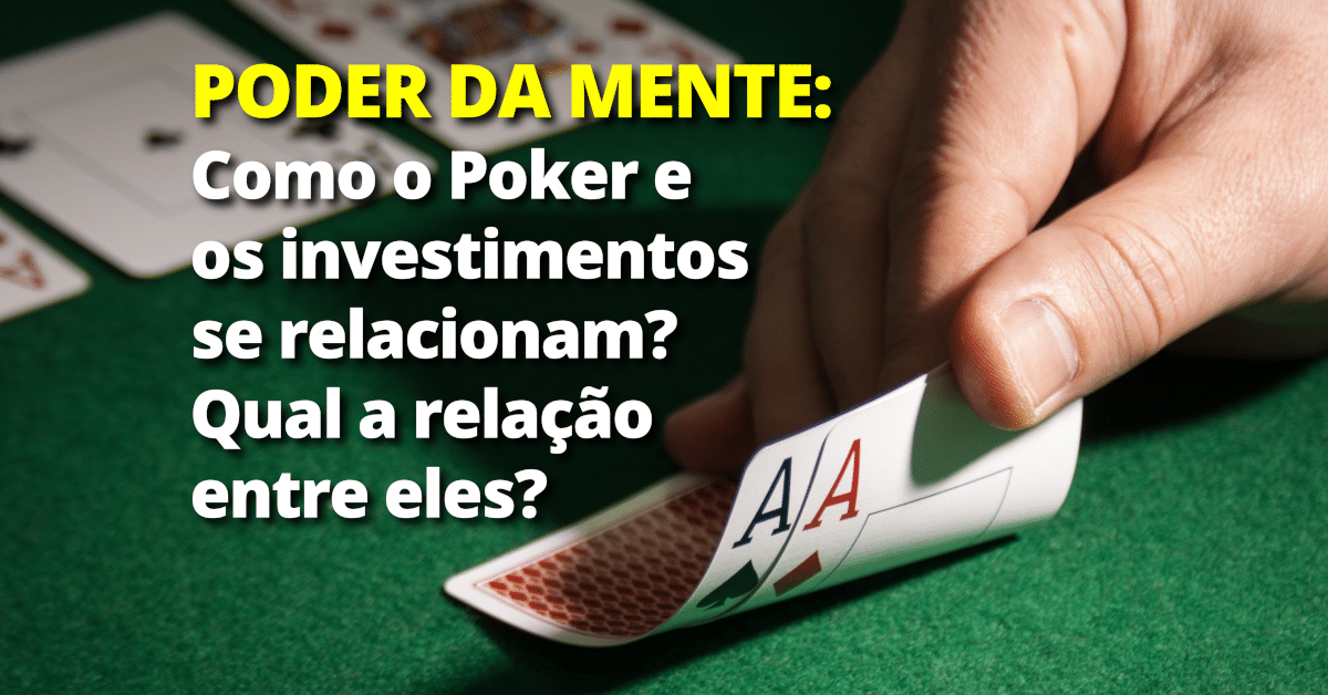 Poder da mente: Como o Poker e os investimentos se relacionam, qual a relação entre eles?