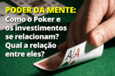 Poder da mente: Como o Poker e os investimentos se relacionam, qual a relação entre eles?
