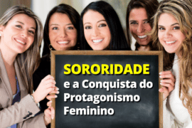 Sororidade e a Conquista do Protagonismo Feminino