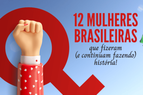 12 Mulheres Brasileiras que fizeram (e continuam fazendo) história!