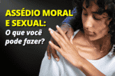 Assédio Moral e Sexual: O que Você pode fazer?