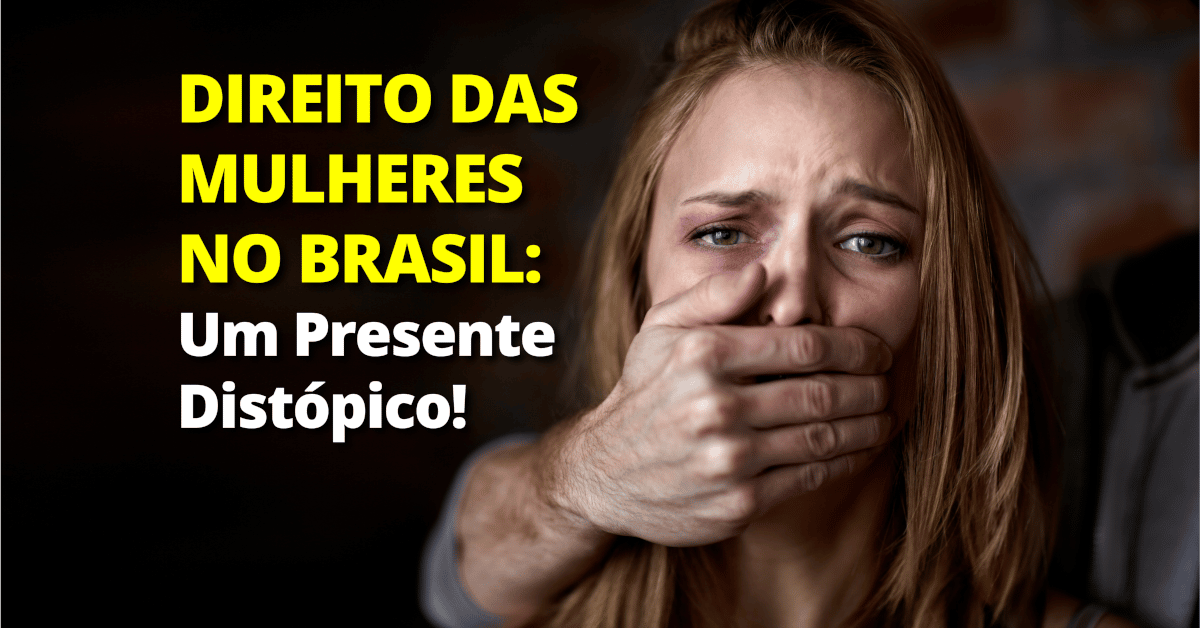 Direito das Mulheres no Brasil: Um Presente Distópico!