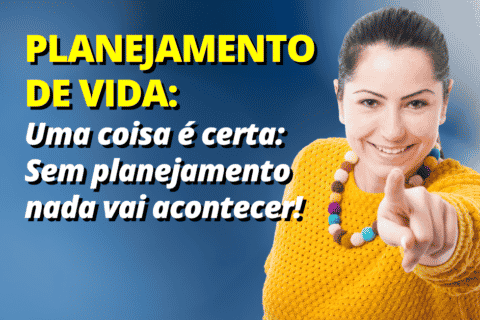 Planejamento de vida: Sem planejamento nada vai acontecer!