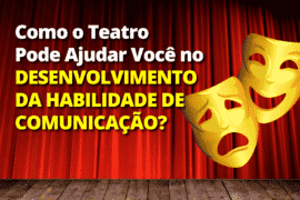 Teatro como Recurso de Comunicação: Como o Teatro pode Ajudar no Desenvolvimento da Sua Habilidade de Comunicação?