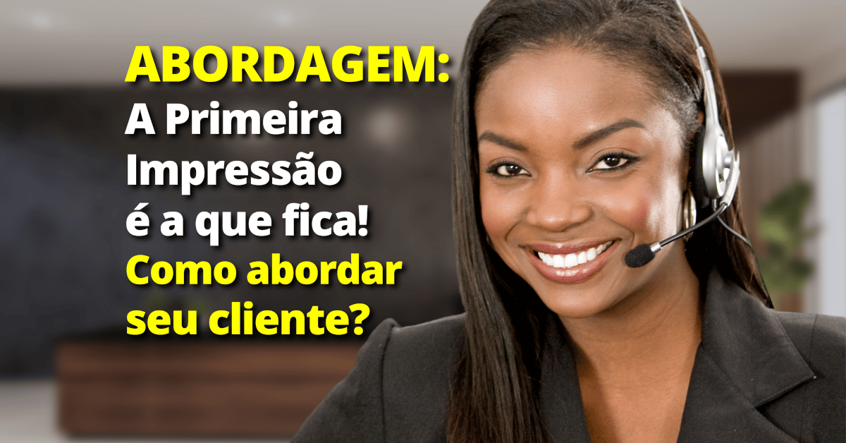 Abordagem: A Primeira Impressão é a que fica! Como abordar seu cliente?