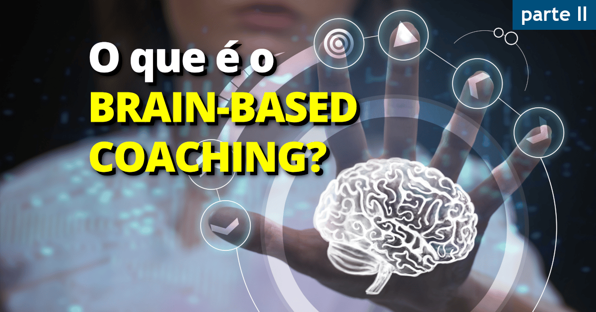 O que é o Brain-Based Coaching? (parte 2)
