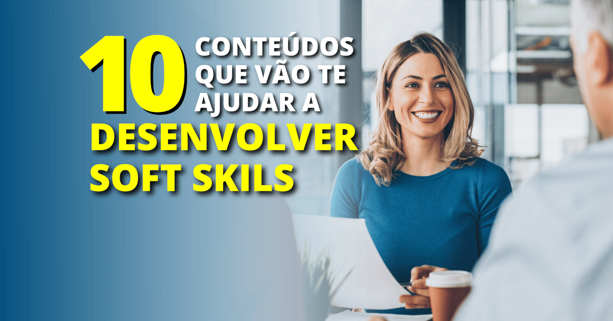10 Conteúdos que vão te ajudar a Desenvolver Soft Skills