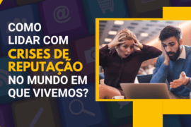 Como lidar com Crises de Reputação no mundo em que vivemos?
