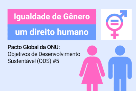 Pacto Global da ONU - Objetivos de Desenvolvimento Sustentável (ODS) #5 - Igualdade de Gênero é um direito Humano
