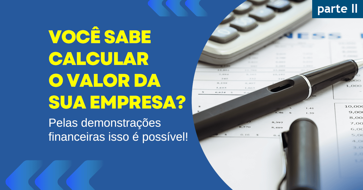 Você sabe calcular o valor da sua empresa? Pelas demonstrações financeiras isso é possível! (parte II)