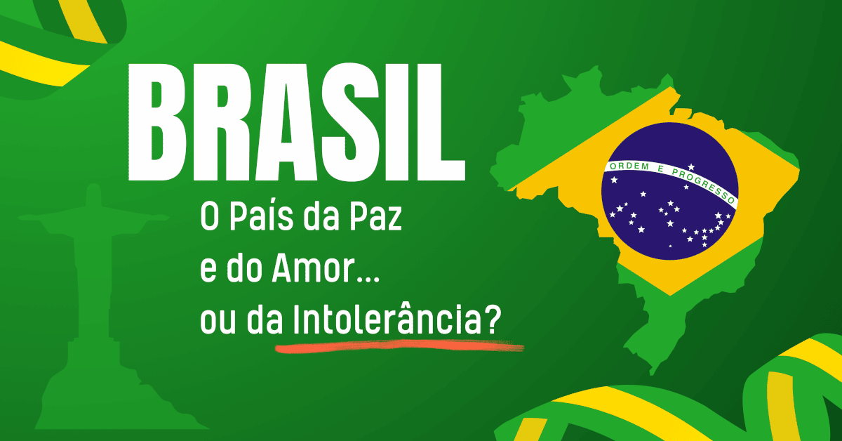 Brasil: O País da Paz e do Amor... ou da Intolerância?