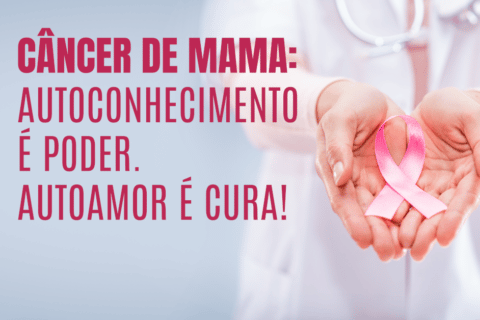 Câncer de Mama: Autoconhecimento é poder. Autoamor é cura!