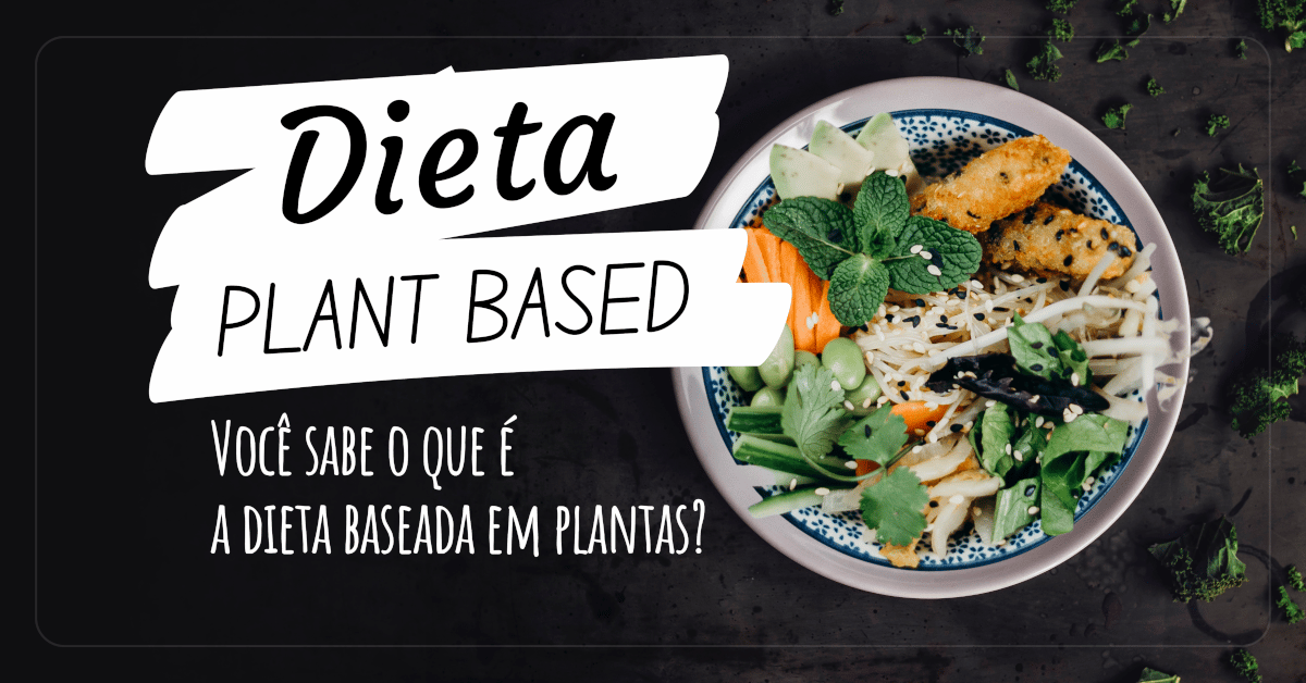 Dieta Plant Based: O que é e quais os seus benefícios?