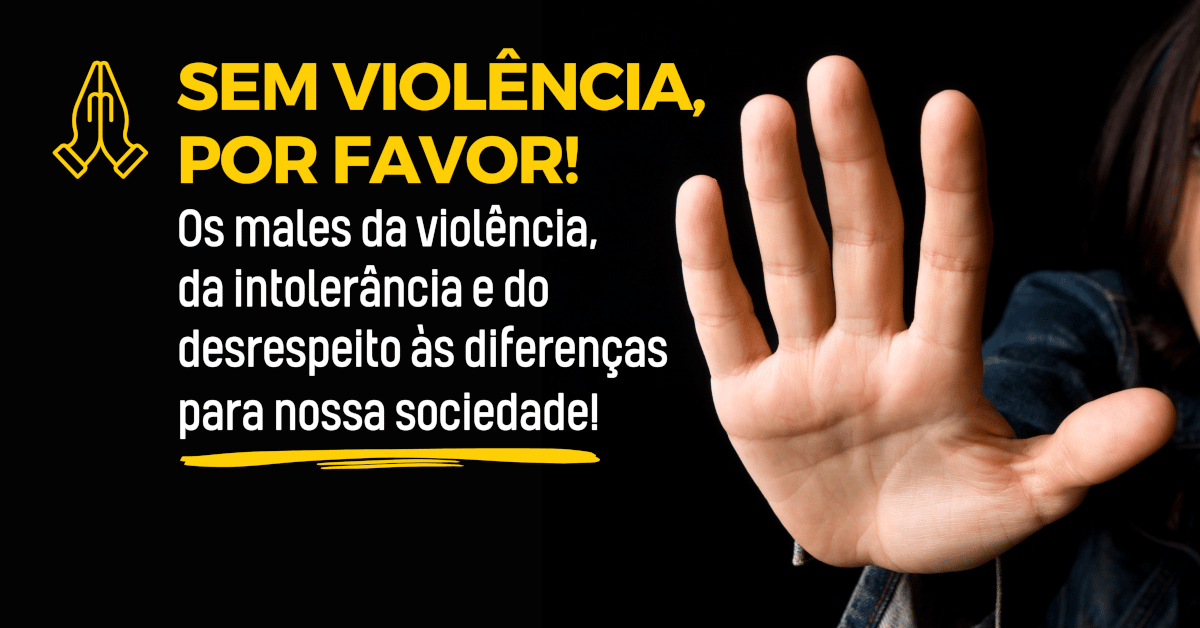 Sem violência, por favor! Os males da violência, da intolerância e do desrespeito às diferenças para a sociedade brasileira!