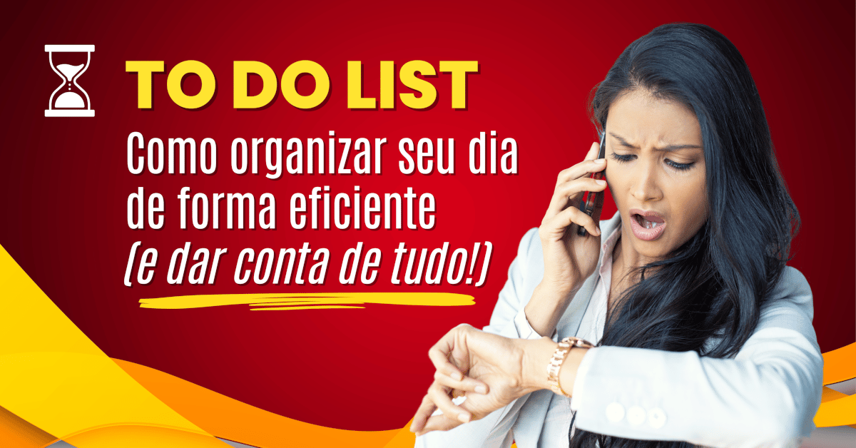 To do List: Como organizar seu dia de forma eficiente (e dar conta de tudo!)