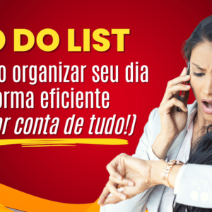 Como Organizar O Dia De Forma Eficiente (e Dar Conta De Tudo!)