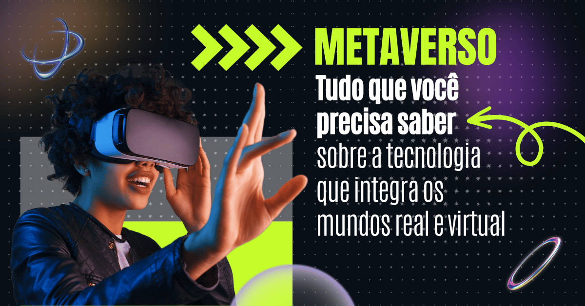 Metaverso: tudo que você precisa saber sobre a tecnologia que integra os  mundos real e virtual - Os cursos perfeitos para você